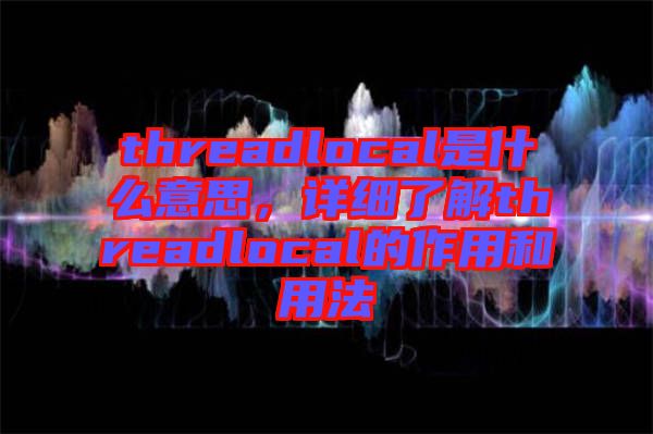 threadlocal是什么意思，詳細(xì)了解threadlocal的作用和用法