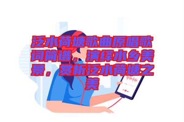 泛水荷塘歌曲原唱歌詞簡(jiǎn)譜，演繹水鄉(xiāng)美景，賞析泛水荷塘之美