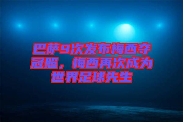 巴薩9次發(fā)布梅西奪冠照，梅西再次成為世界足球先生