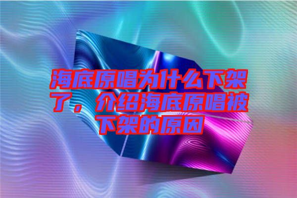 海底原唱為什么下架了，介紹海底原唱被下架的原因