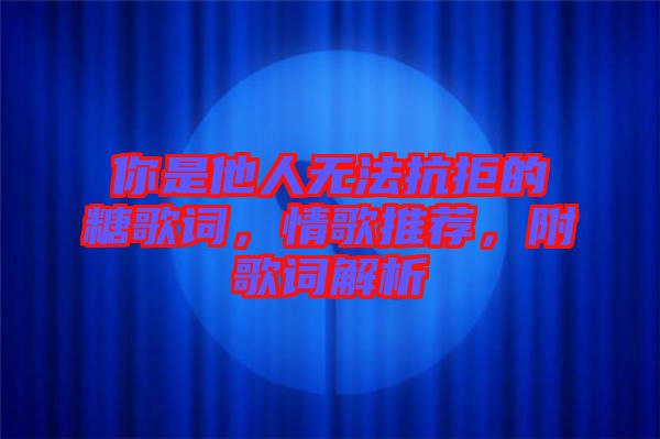 你是他人無(wú)法抗拒的糖歌詞，情歌推薦，附歌詞解析