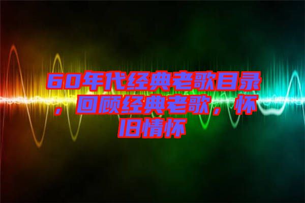 60年代經典老歌目錄，回顧經典老歌，懷舊情懷