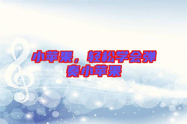 小蘋果，輕松學(xué)會彈奏小蘋果