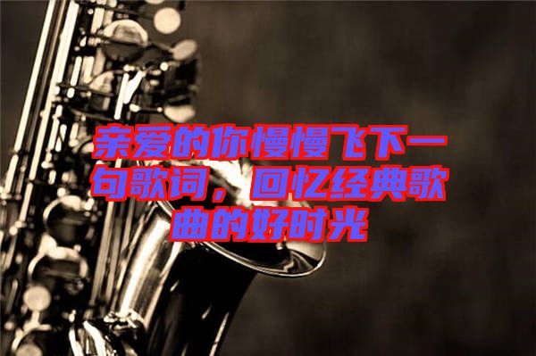 親愛的你慢慢飛下一句歌詞，回憶經典歌曲的好時光