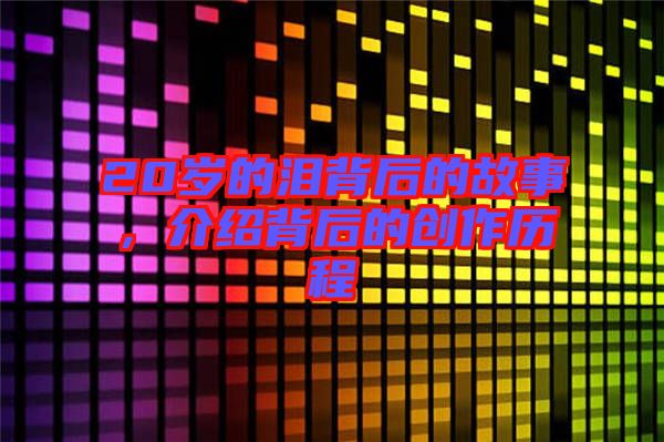 20歲的淚背后的故事，介紹背后的創(chuàng)作歷程