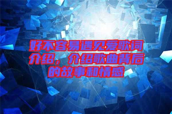 好不容易遇見愛歌詞介紹，介紹歌曲背后的故事和情感