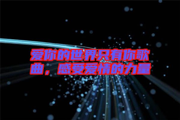 愛你的世界只有你歌曲，感受愛情的力量