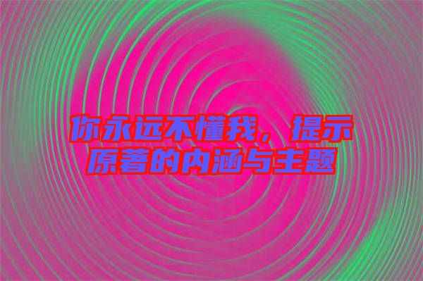 你永遠(yuǎn)不懂我，提示原著的內(nèi)涵與主題