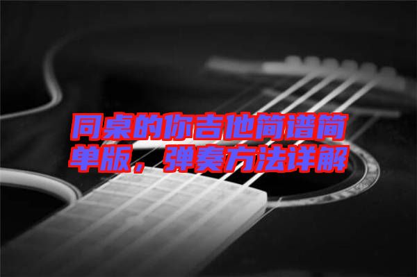 同桌的你吉他簡譜簡單版，彈奏方法詳解
