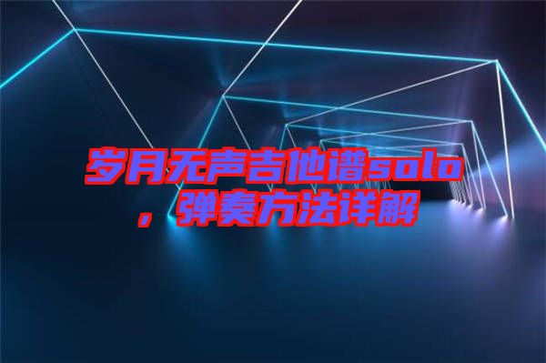 歲月無(wú)聲吉他譜solo，彈奏方法詳解