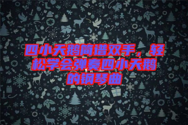 四小天鵝簡譜雙手，輕松學(xué)會彈奏四小天鵝的鋼琴曲