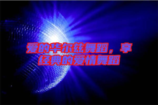 愛(ài)的華爾茲舞蹈，享經(jīng)典的愛(ài)情舞蹈
