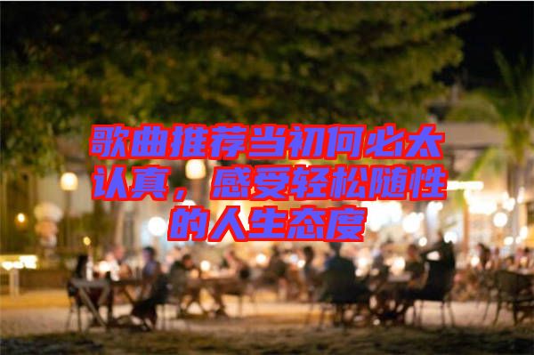 歌曲推薦當(dāng)初何必太認(rèn)真，感受輕松隨性的人生態(tài)度