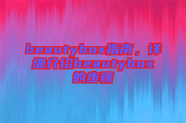 beautybox指南，詳細(xì)介紹beautybox的步驟