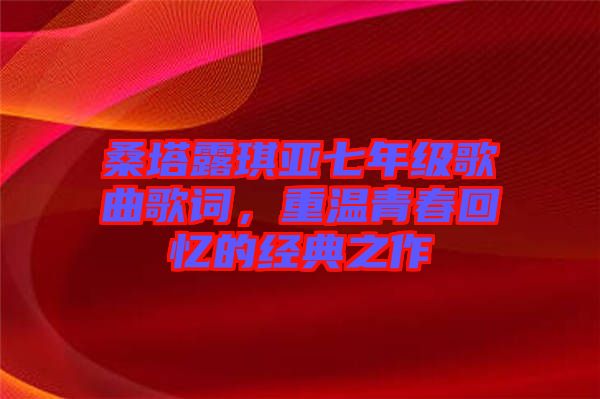 桑塔露琪亞七年級(jí)歌曲歌詞，重溫青春回憶的經(jīng)典之作
