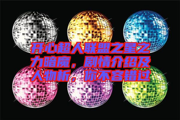 開心超人聯(lián)盟之星之力暗魔，劇情介紹及人物析，你不容錯過