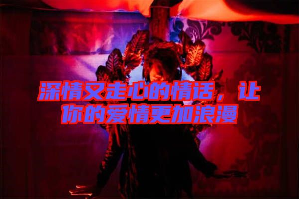 深情又走心的情話，讓你的愛情更加浪漫