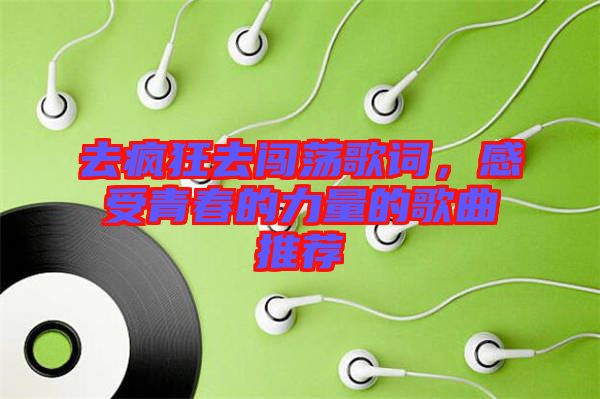 去瘋狂去闖蕩歌詞，感受青春的力量的歌曲推薦