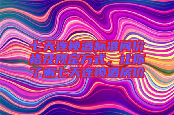 七天連鎖酒標準間價格及預定方式，讓你了解七天連鎖酒房價