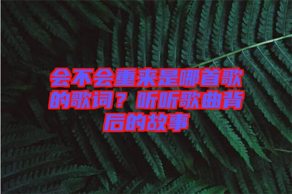 會(huì)不會(huì)重來(lái)是哪首歌的歌詞？聽聽歌曲背后的故事