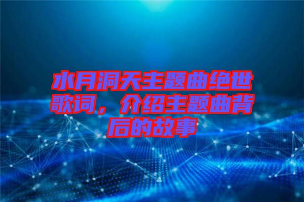 水月洞天主題曲絕世歌詞，介紹主題曲背后的故事