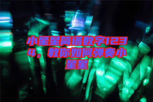 小星星簡譜數(shù)字1234，教你如何彈奏小星星