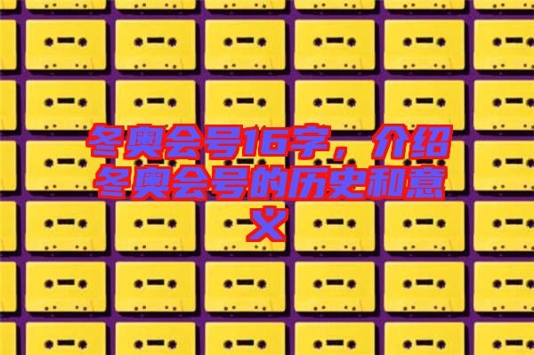 冬奧會(huì)號(hào)16字，介紹冬奧會(huì)號(hào)的歷史和意義
