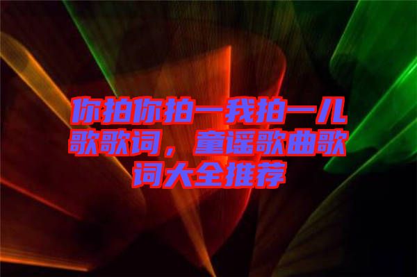 你拍你拍一我拍一兒歌歌詞，童謠歌曲歌詞大全推薦