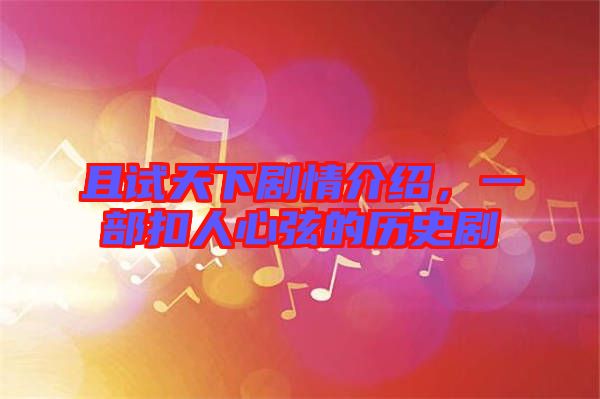 且試天下劇情介紹，一部扣人心弦的歷史劇