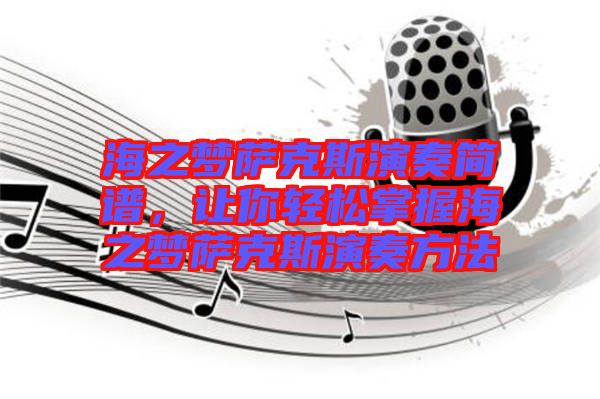 海之夢薩克斯演奏簡譜，讓你輕松掌握海之夢薩克斯演奏方法