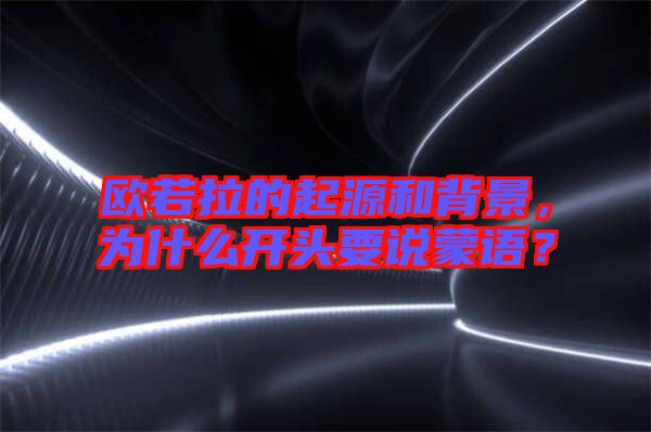 歐若拉的起源和背景，為什么開頭要說蒙語？