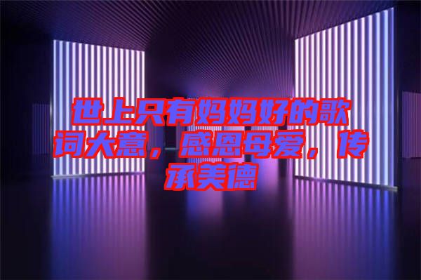 世上只有媽媽好的歌詞大意，感恩母愛，傳承美德