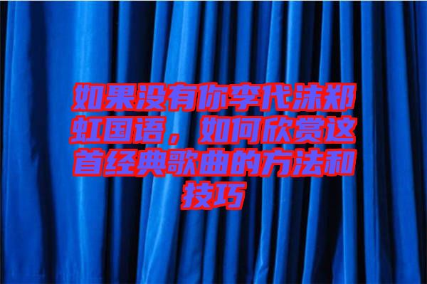 如果沒有你李代沫鄭虹國語，如何欣賞這首經(jīng)典歌曲的方法和技巧
