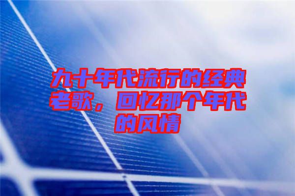 九十年代流行的經(jīng)典老歌，回憶那個年代的風(fēng)情