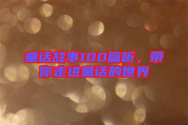童話故事100篇聽，帶你走進(jìn)童話的世界