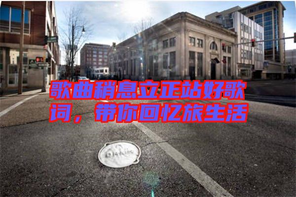 歌曲稍息立正站好歌詞，帶你回憶旅生活