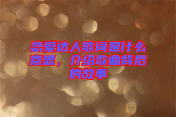 戀愛達(dá)人歌詞是什么意思，介紹歌曲背后的故事