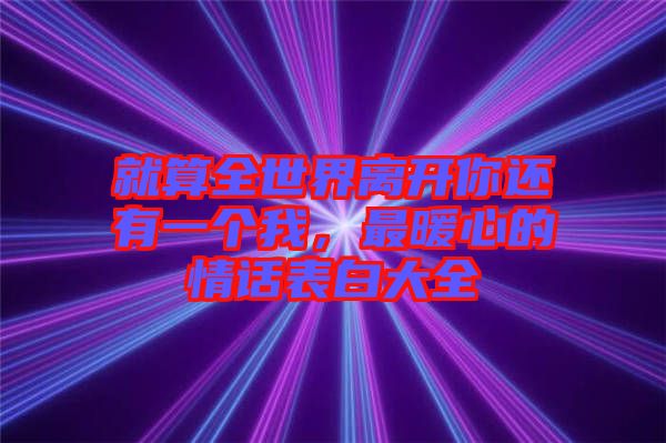 就算全世界離開你還有一個我，最暖心的情話表白大全