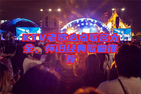 KTV老歌必點(diǎn)歌名大全，懷舊經(jīng)典歌曲推薦