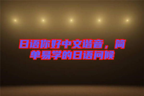 日語你好中文諧音，簡(jiǎn)單易學(xué)的日語問候