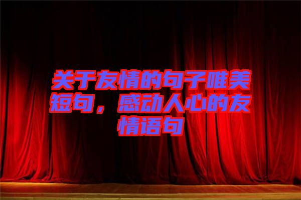 關(guān)于友情的句子唯美短句，感動人心的友情語句