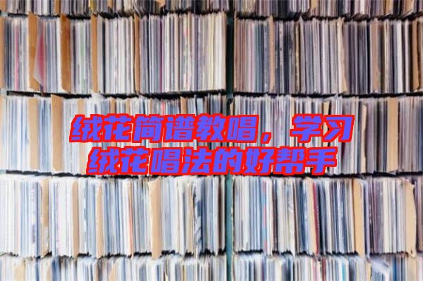 絨花簡譜教唱，學(xué)習(xí)絨花唱法的好幫手