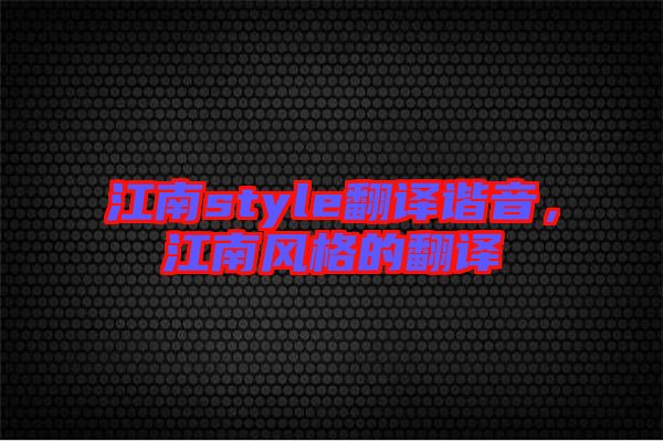 江南style翻譯諧音，江南風(fēng)格的翻譯