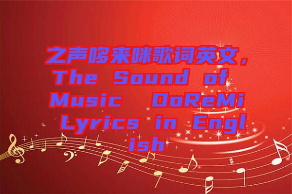 之聲哆來咪歌詞英文，The Sound of Music  DoReMi Lyrics in English