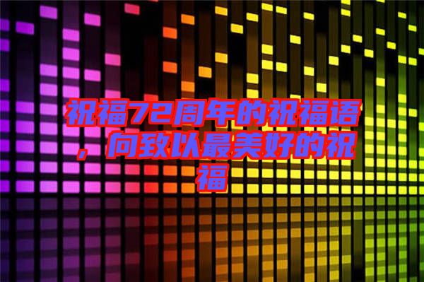 祝福72周年的祝福語，向致以最美好的祝福
