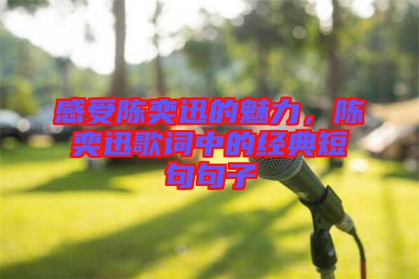 感受陳奕迅的魅力，陳奕迅歌詞中的經(jīng)典短句句子