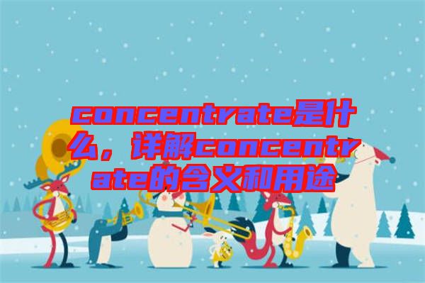 concentrate是什么，詳解concentrate的含義和用途