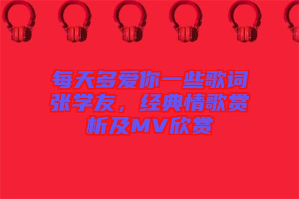 每天多愛你一些歌詞張學友，經(jīng)典情歌賞析及MV欣賞