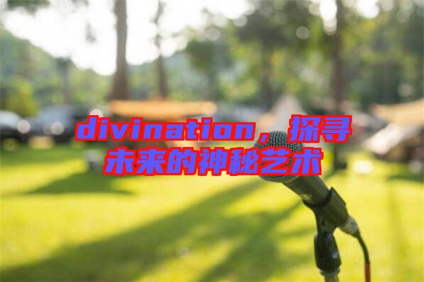 divination，探尋未來(lái)的神秘藝術(shù)