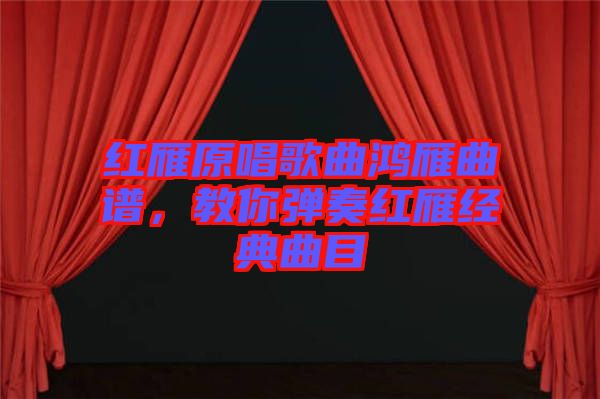 紅雁原唱歌曲鴻雁曲譜，教你彈奏紅雁經典曲目